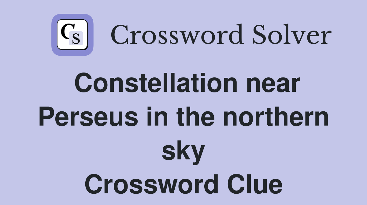 Constellation near Perseus in the northern sky Crossword Clue Answers